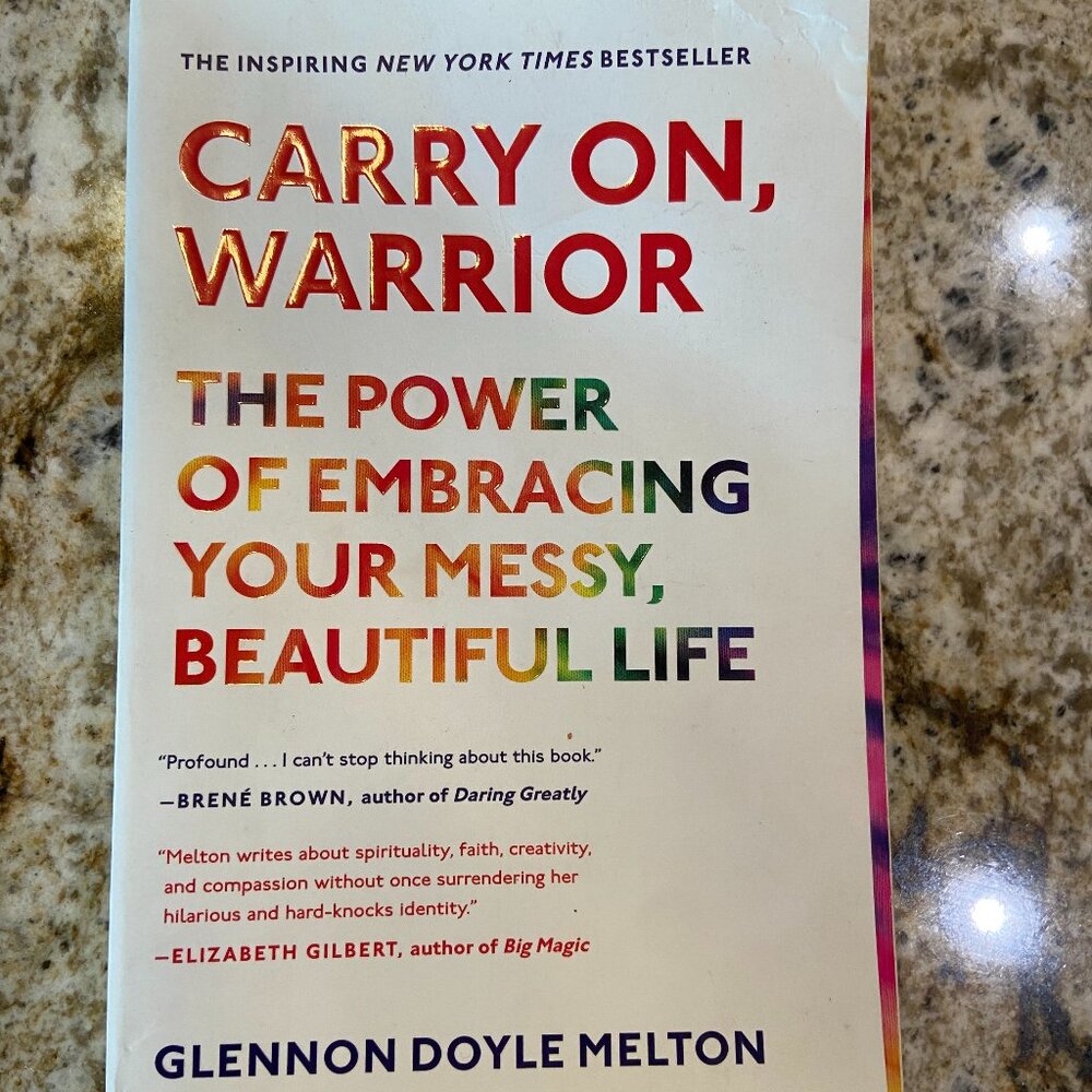 Carry On, Warrior: The Power of Embracing Your Messy, Beautiful Life